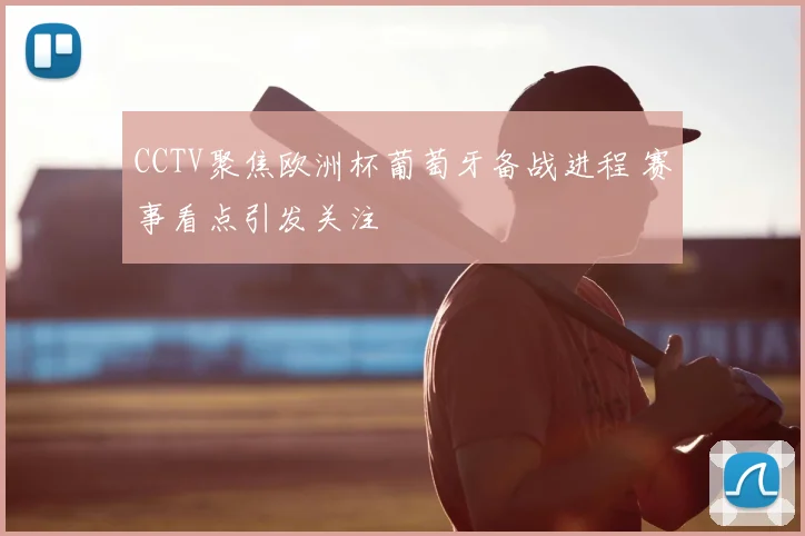 CCTV聚焦欧洲杯葡萄牙备战进程 赛事看点引发关注
