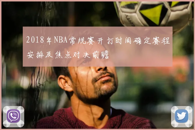 2018年NBA常规赛开打时间确定赛程安排及焦点对决前瞻