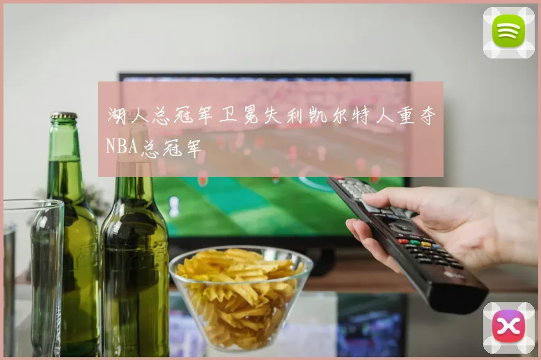 湖人总冠军卫冕失利凯尔特人重夺NBA总冠军