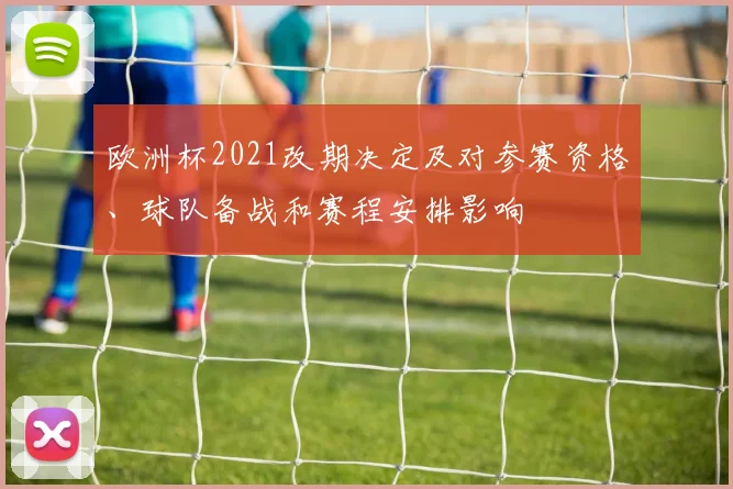 欧洲杯2021改期决定及对参赛资格、球队备战和赛程安排影响